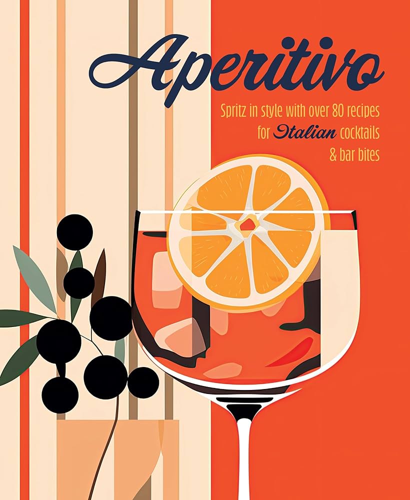 Aperitivo: Spritz in style with over 80 recipes for Italian
